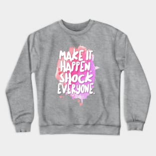 Make It Happen. Shock Everyone. Crewneck Sweatshirt